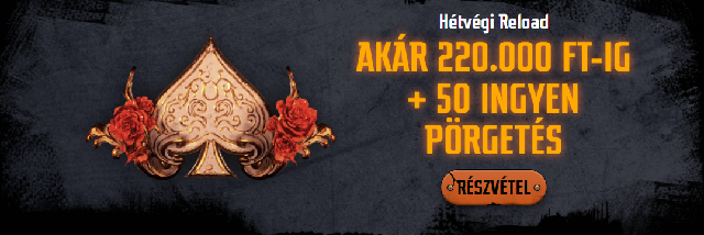 Hétvégi Reload 
220 000 HUF-ig + 50 ingyenes pörgetés